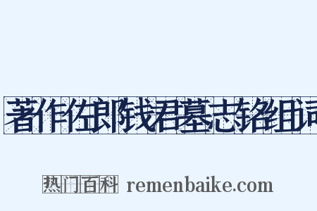 著作佐郎钱君墓志铭组词是什么意思的图片